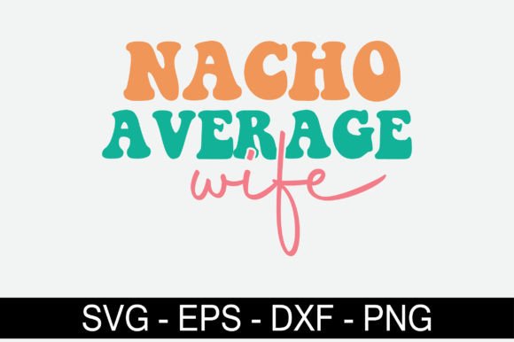 Nacho Average Wife Retro Svg Design Review